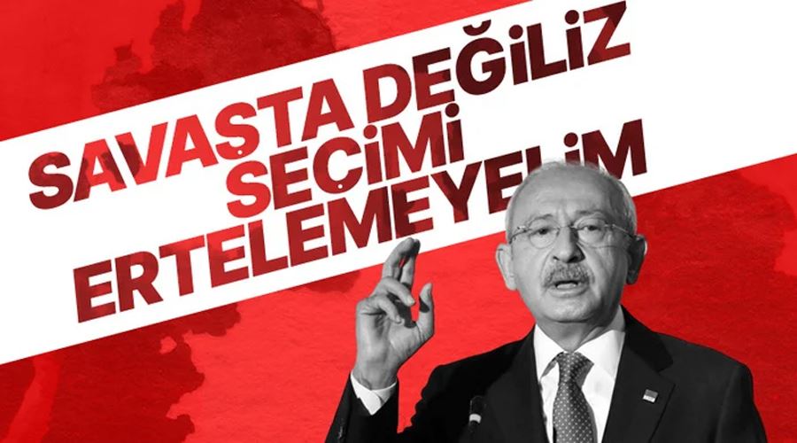 Kemal Kılıçdaroğlu seçim erteleme fikriyle ilgili tavrını açıkladı