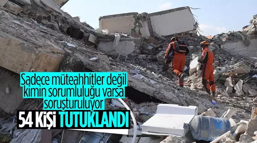 Depremde yıkılan binalarla ilgili soruşturma kapsamında 54 kişi tutuklandı