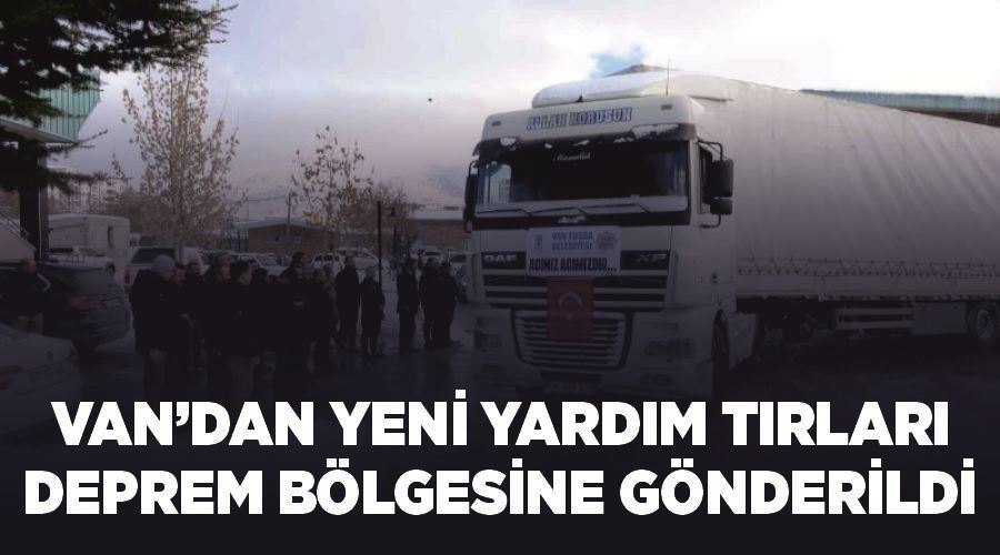 Van’dan yeni yardım tırları deprem bölgesine gönderildi