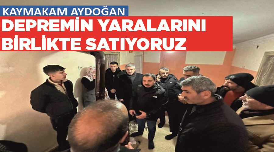 Kaymakam Aydoğan: “Depremin yaralarını birlikte satıyoruz”