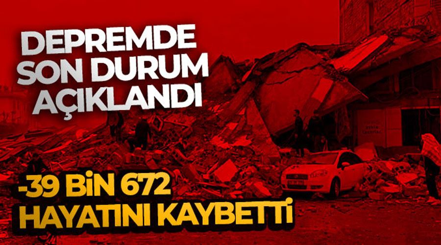 Kahramanmaraş merkezli depremde can kaybı sayısı 39 bin 672 oldu