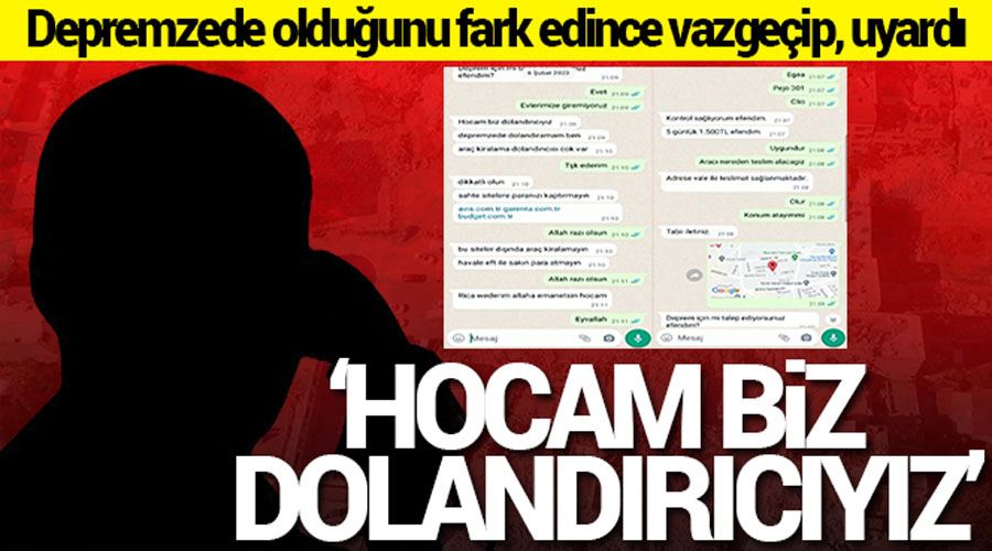 Konuştuğu kişinin depremzede olduğunu öğrenince “Hocam biz dolandırıcıyız