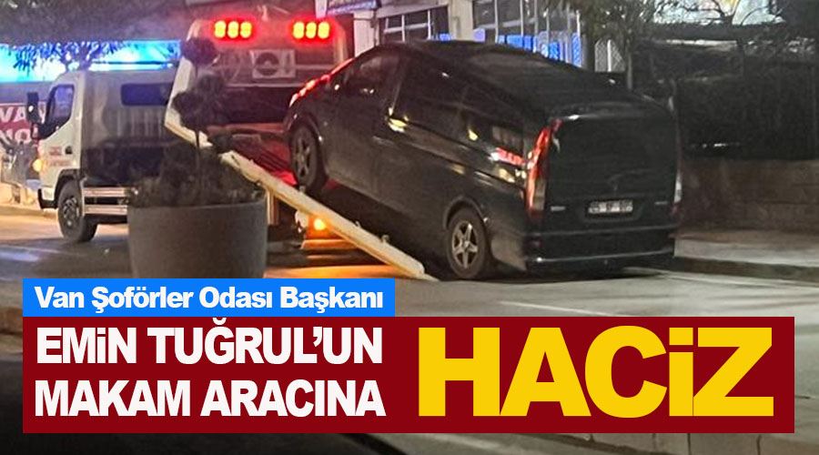 Van Şoförler Odası Başkanı Emin Tuğrul’un makam aracına haciz