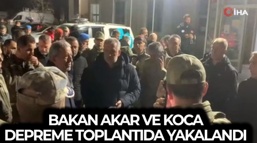 Bakan Akar ve Koca depreme toplantıda yakalandı