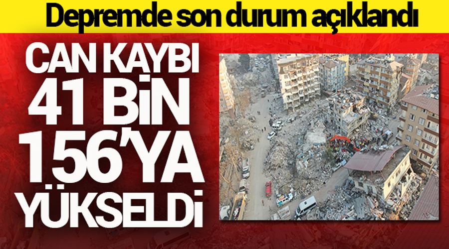 Kahramanmaraş merkezli depremde can kaybı sayısı 41 bin 156 oldu