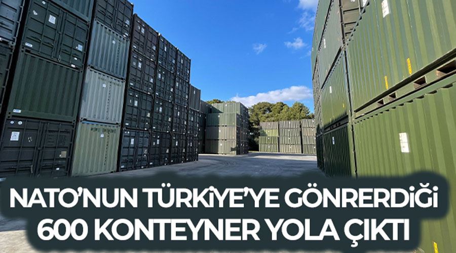 NATO’nun Türkiye’ye gönderdiği konteyner evlerden 600’ü yola çıktı