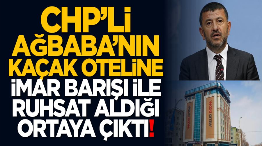 CHP’li Veli Ağbaba’nın kaçak oteline imar barışı ile ruhsat aldığı ortaya çıktı!