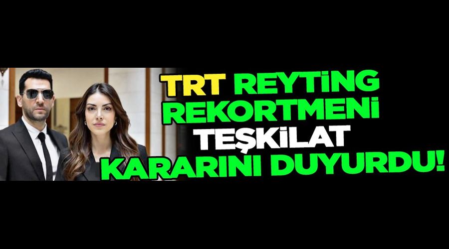 TRT reyting rekortmeni Teşkilat kararını duyurdu! Beklenen karar çıktı...
