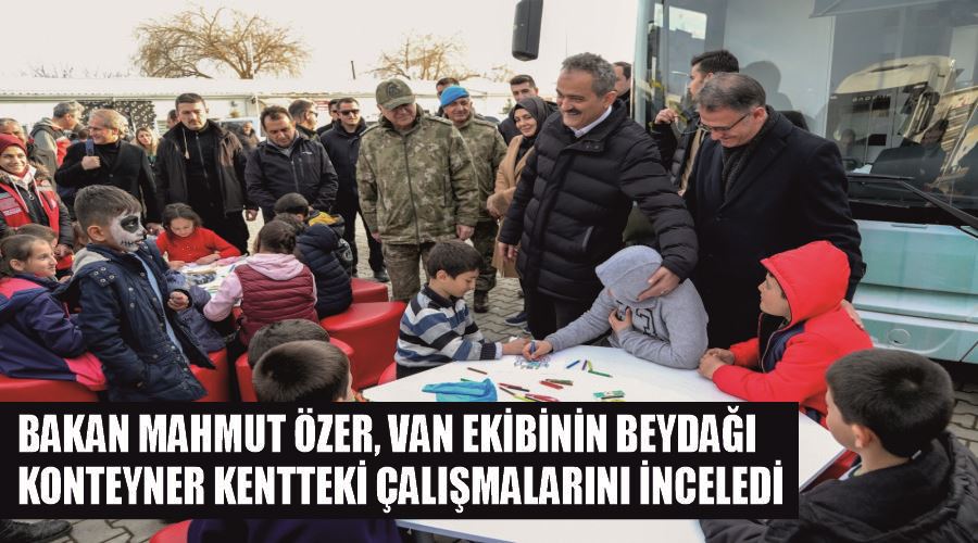 Bakan Mahmut Özer, Van ekibinin Beydağı konteyner kentteki çalışmalarını inceledi