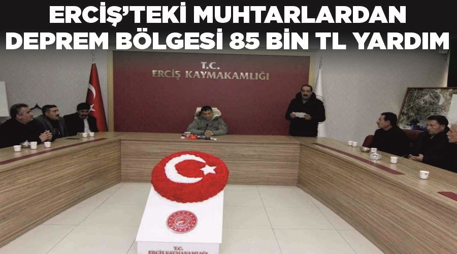 Erciş’teki muhtarlardan deprem bölgesi 85 bin TL yardım