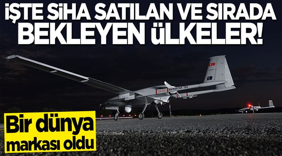 Bir dünya markası oldu! İşte SİHA satılan ve sırada bekleyen ülkeler