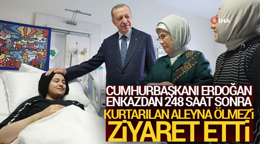 Cumhurbaşkanı Erdoğan, enkazdan 248 saat sonra kurtarılan Aleyna Ölmez