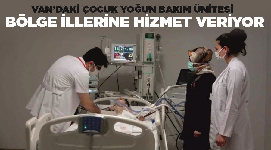 Van’daki ‘Çocuk Yoğun Bakım Ünitesi’ bölge illerine hizmet veriyor