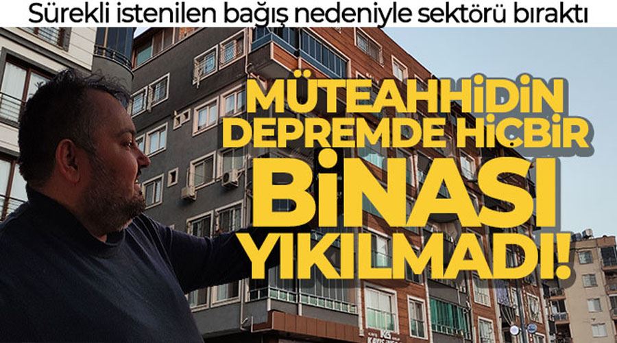 Sürekli istenilen bağış nedeniyle sektörü bırakan müteahhidin hiçbir binası yıkılmadı