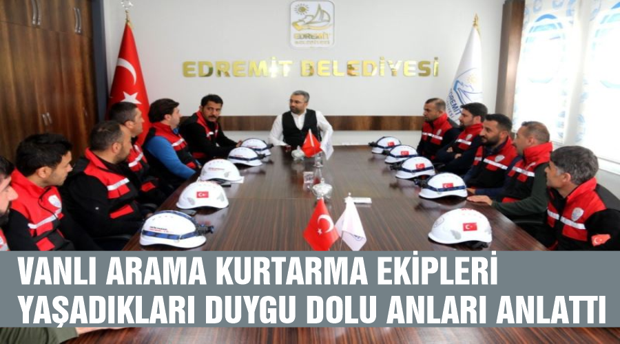 Vanlı arama kurtarma ekipleri yaşadıkları duygu dolu anları anlattı