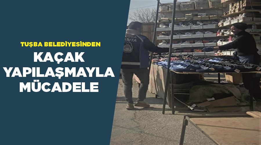 Tuşba Belediyesinden kaçak yapılaşmayla mücadele