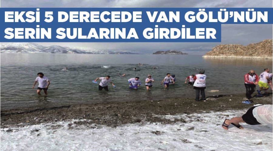 Eksi 5 derecede Van Gölü’nün serin sularına girdiler