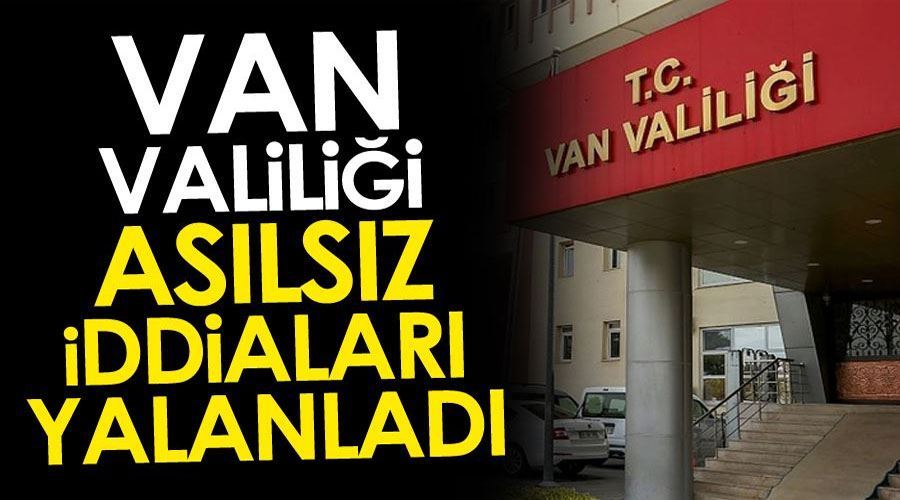 Van Valiliği, asılsız iddiaları yalanladı