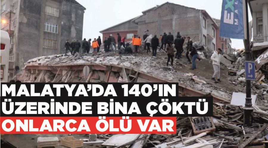 Malatya’da 140’ın üzerinde bina çöktü, onlarca ölü var