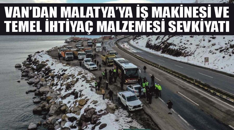 Van’dan Malatya’ya iş makinesi ve temel ihtiyaç malzemesi sevkiyatı