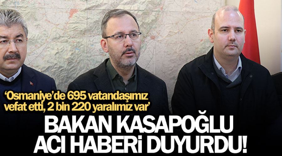 Bakan Kasapoğlu: “Osmaniye’de 695 vatandaşımız vefat etti, 2 bin 220 yaralımız var”