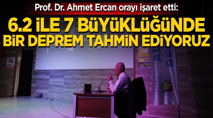 Prof. Dr. Ahmet Ercan orayı işaret etti: 6.2 ile 7 büyüklüğünde bir deprem tahmin ediyoruz