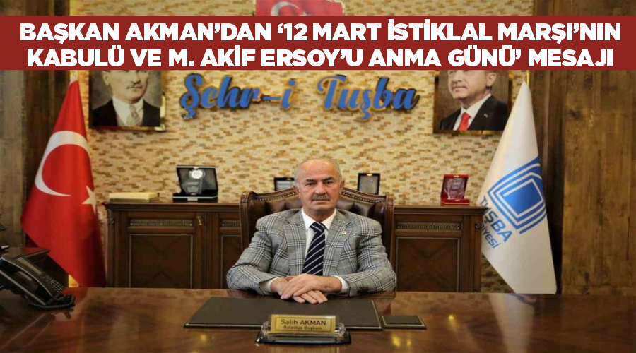 Başkan Akman’dan ‘12 Mart İstiklal Marşı’nın Kabulü ve M. Akif Ersoy’u Anma Günü’ mesajı