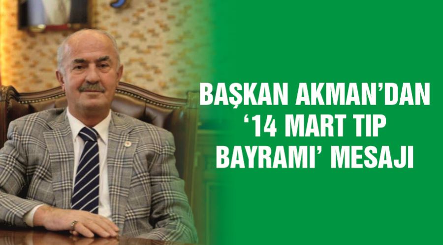 Başkan Akman’dan ‘14 Mart Tıp Bayramı’ mesajı