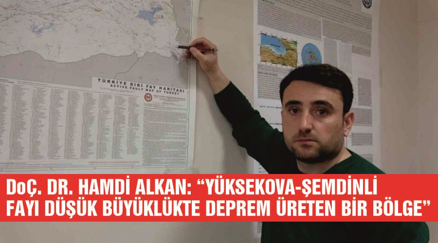 Doç. Dr. Hamdi Alkan: “Yüksekova-Şemdinli fayı düşük büyüklükte deprem üreten bir bölge”