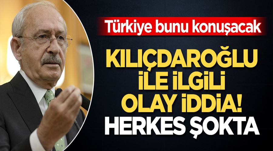 Kemal Kılıçdaroğlu ile ilgili olay iddia! Herkes şokta! Türkiye bunu konuşacak