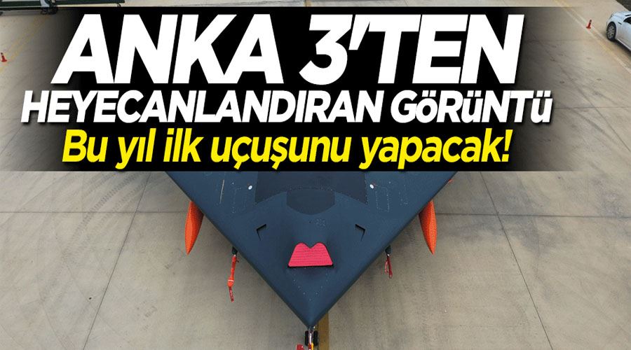 Bu yıl ilk uçuşunu yapacak! ANKA-3