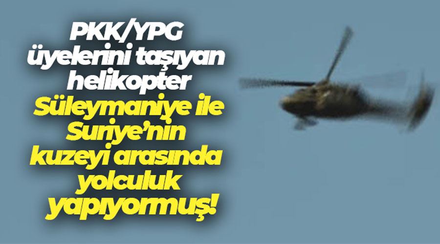 PKK/YPG üyelerini taşıyan helikopter Süleymaniye ile Suriye