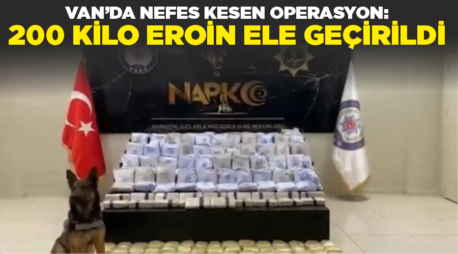 Van’da nefes kesen operasyon: 200 kilo eroin ele geçirildi