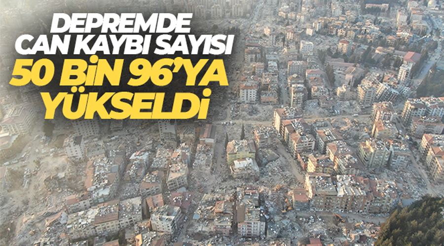 Kahramanmaraş merkezli depremlerde hayatını kaybedenlerin sayısı 50 bin 96