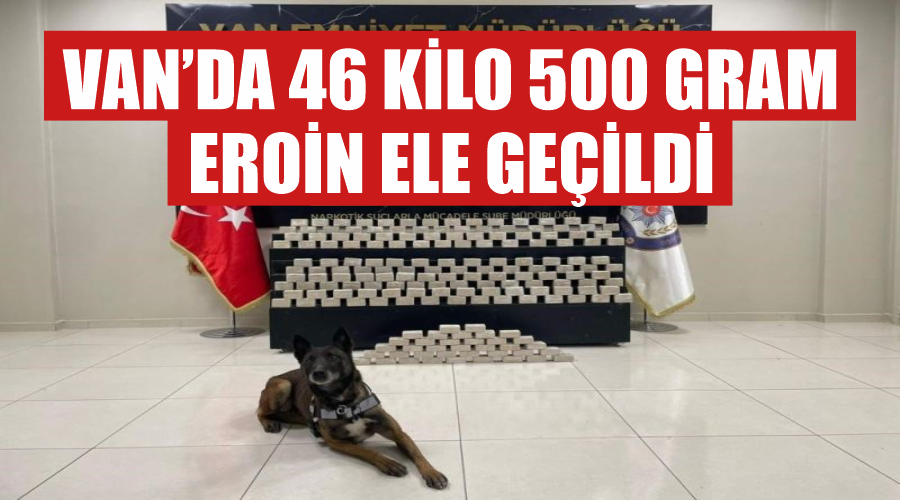 Van’da 46 kilo 500 gram eroin ele geçildi