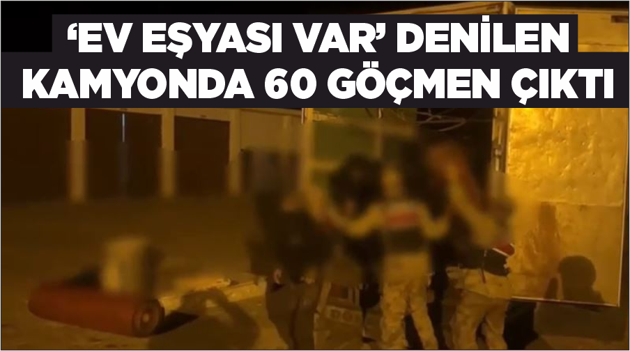 ‘Ev eşyası var’ denilen kamyonda 60 göçmen çıktı