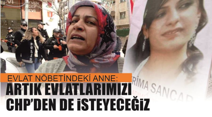 Evlat nöbetindeki anne: “Artık evlatlarımızı CHP’den de isteyeceğiz”