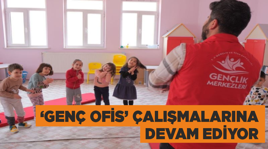 ‘Genç Ofis’ çalışmalarına devam ediyor