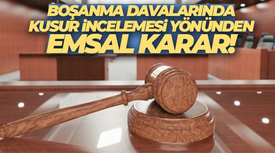 Boşanma davalarında kusur incelemesi yönünden emsal karar!