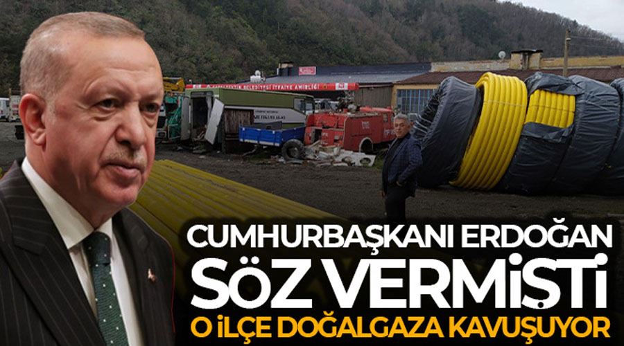 Cumhurbaşkanı Erdoğan söz vermişti, o ilçe doğalgaza kavuşuyor