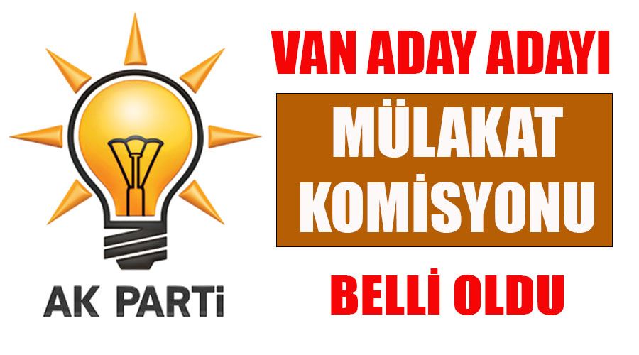 AK Parti Van Mülakat Komisyonu belli oldu 2023