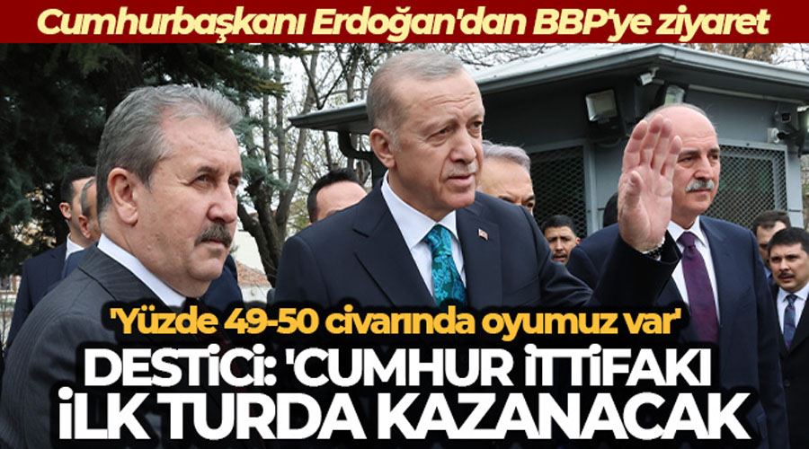 Cumhurbaşkanı Erdoğan, BBP Genel Başkanı Destici