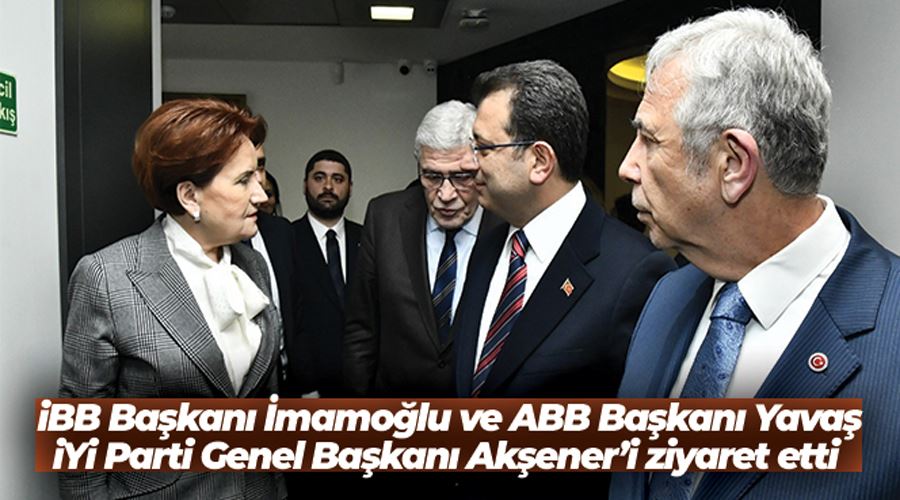 İBB Başkanı İmamoğlu ve ABB Başkanı Yavaş, İYİ Parti Genel Başkanı Akşener