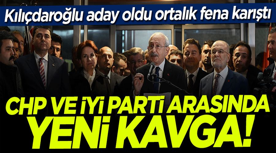 Kılıçdaroğlu aday oldu ortalık fena karıştı: CHP ve İYİ Parti arasında yeni kavga
