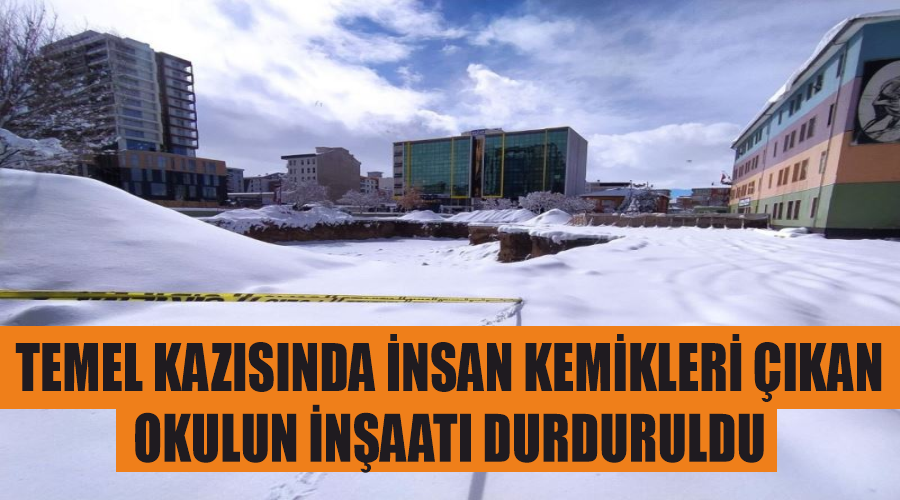 Temel kazısında insan kemikleri çıkan okulun inşaatı durduruldu