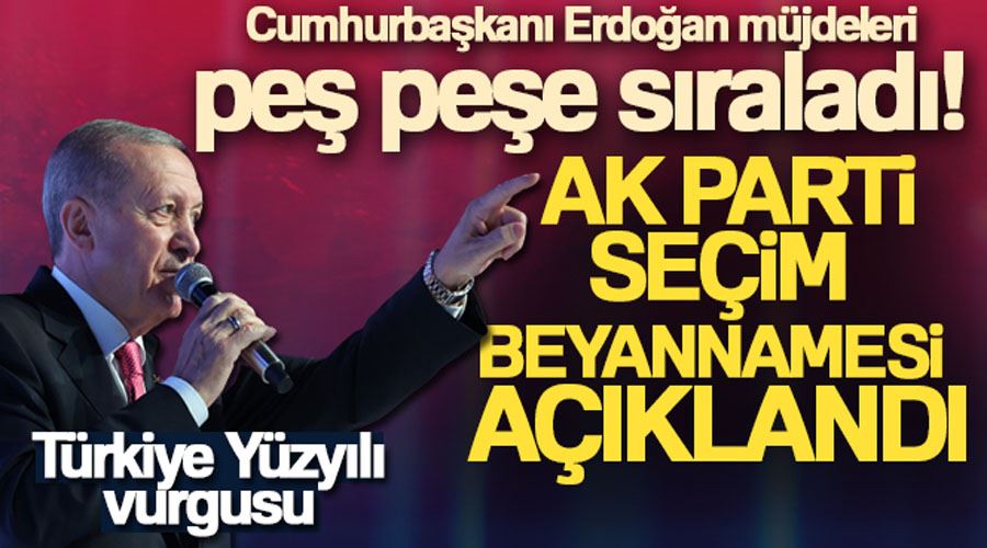 Cumhurbaşkanı Erdoğan müjdeleri peş peşe duyurdu! AK Parti seçim beyannamesi açıklandı