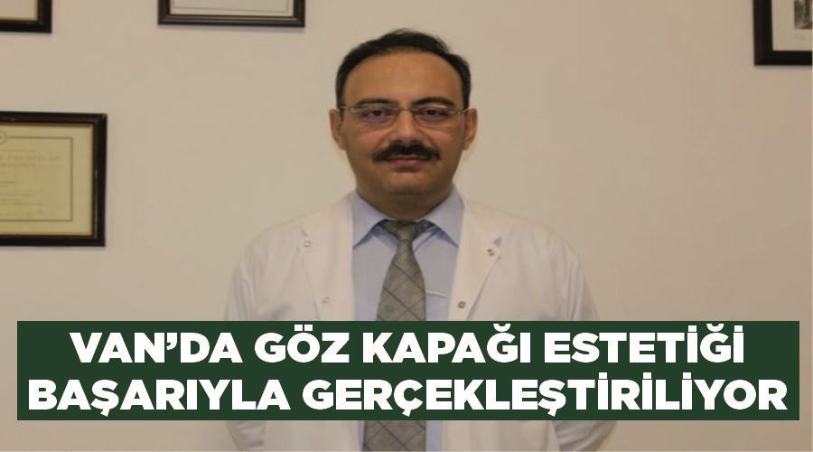 Van’da göz kapağı estetiği başarıyla gerçekleştiriliyor