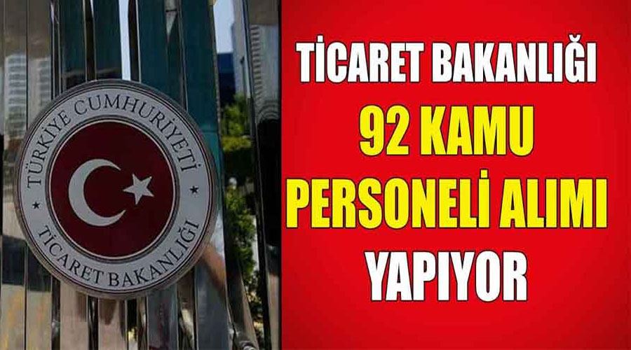 Ticaret Bakanlığı 92 kamu personeli alımı yapıyor