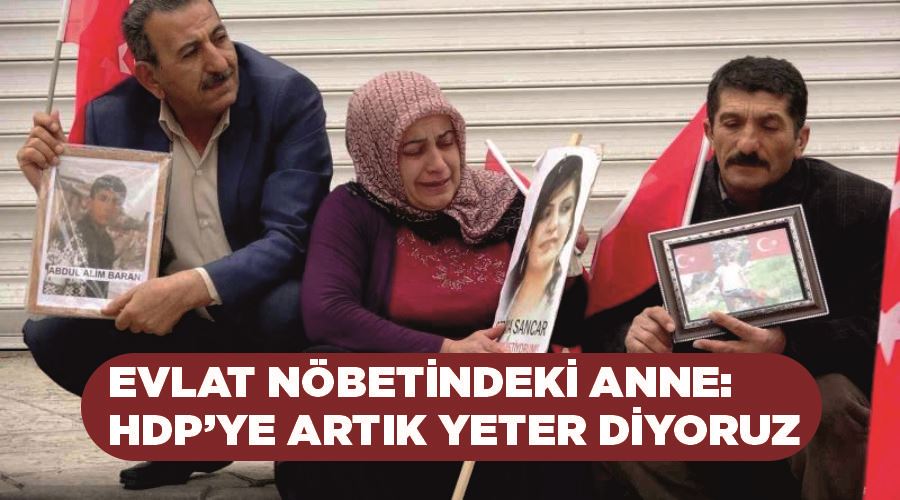 Evlat nöbetindeki anne: “HDP’ye artık yeter diyoruz”