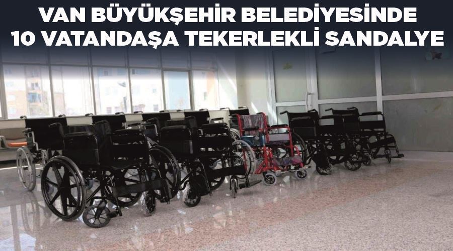 Van Büyükşehir Belediyesinde 10 vatandaşa tekerlekli sandalye